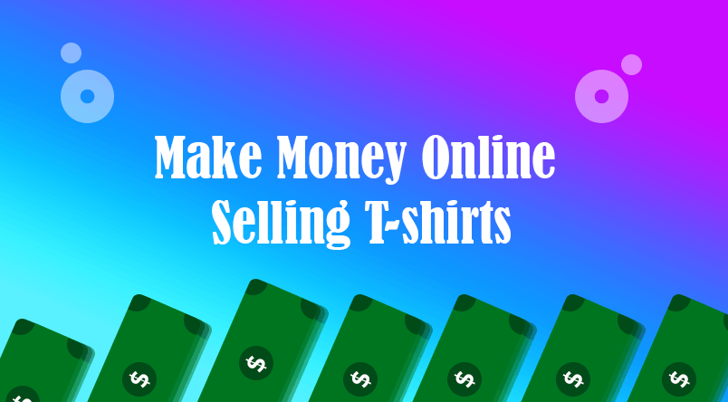 Make money online selling tshirts