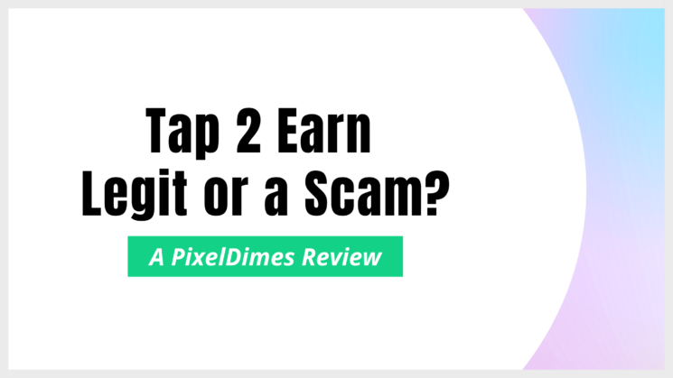 Tap 2 Earn Review 2022: Legit or a Scam? (Must Read) - Pixel Dimes